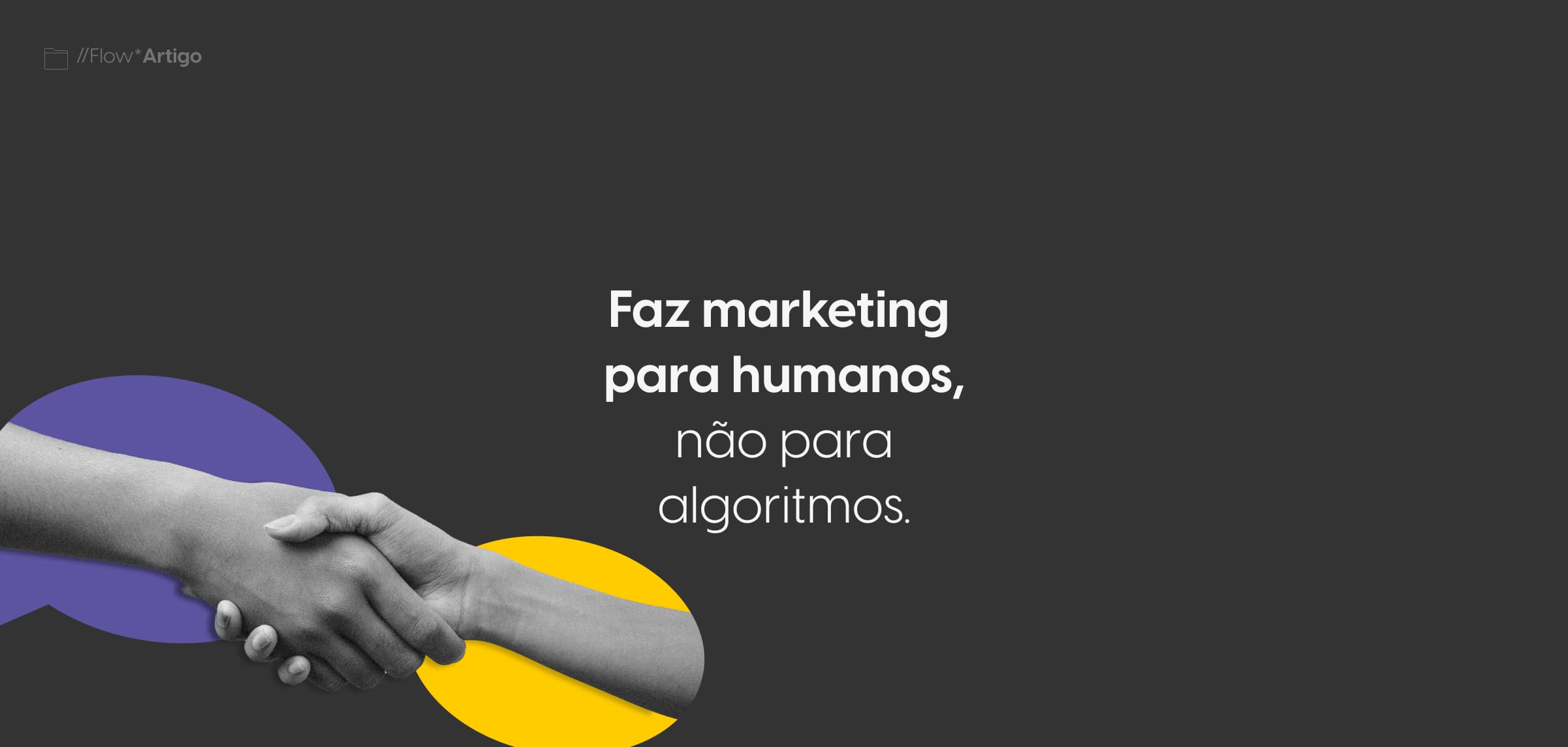 FAZER MARKETING PARA HUMANOS (E NÃO PARA OS ALGORITMOS)